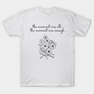 the moment was all the moment was enough- virginia woolf quote T-Shirt